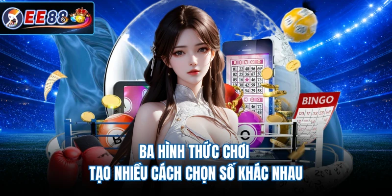 Ba hình thức chơi tạo nhiều cách chọn số khác nhau