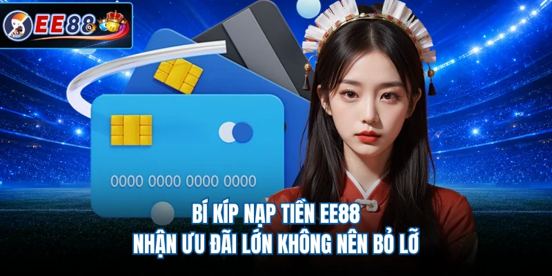 Bí kíp nạp tiền EE88 nhận ưu đãi lớn không nên bỏ lỡ