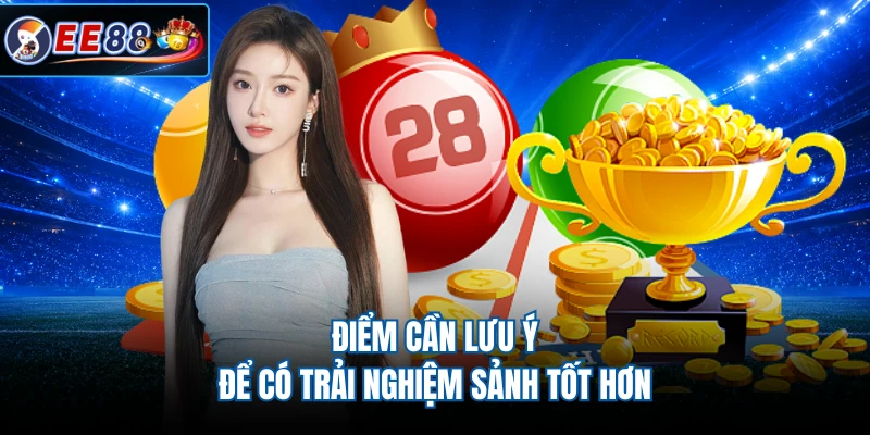 Điểm cần lưu ý để có trải nghiệm sảnh tốt hơn