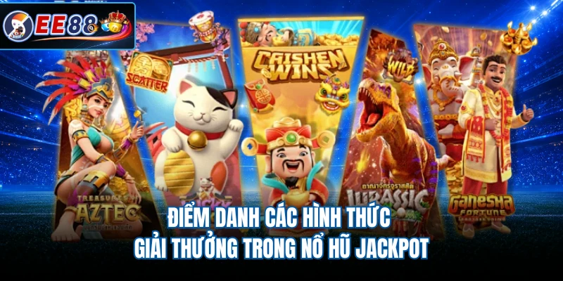 Điểm danh các hình thức giải thưởng trong nổ hũ jackpot