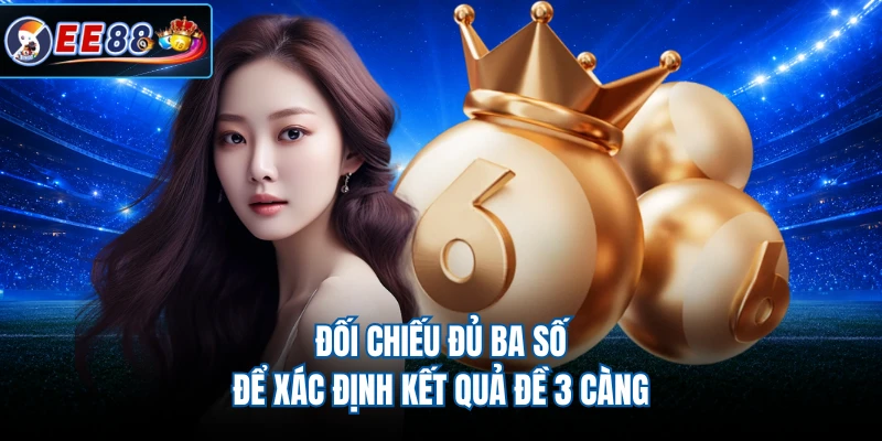 Đối chiếu đủ ba số để xác định kết quả đề 3 càng