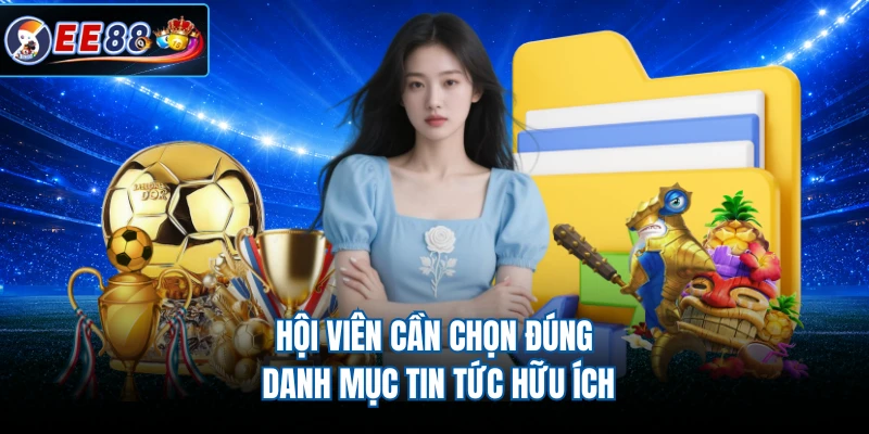 Hội viên cần chọn đúng danh mục tin tức hữu ích