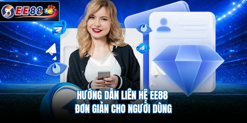 Hướng dẫn liên hệ EE88 đơn giản cho người dùng