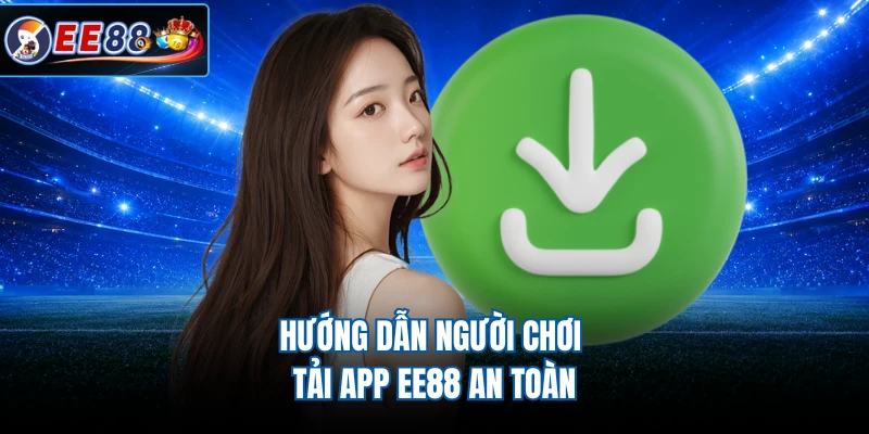 Hướng dẫn người chơi tải app EE88 an toàn