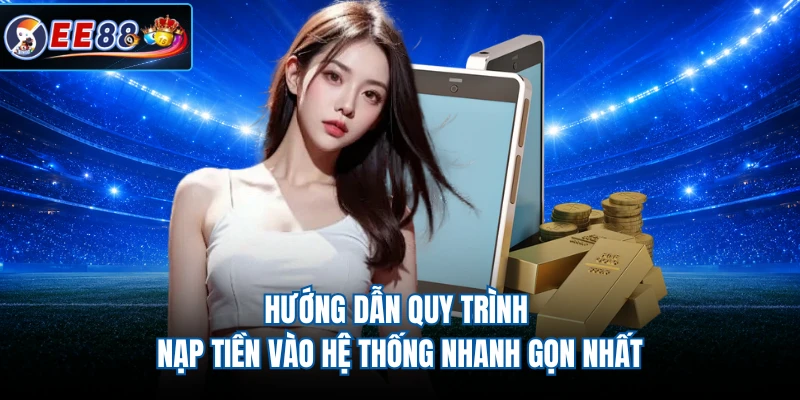 Hướng dẫn quy trình nạp tiền vào hệ thống nhanh gọn nhất