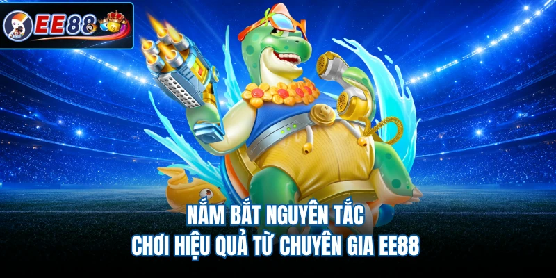 Nắm bắt nguyên tắc chơi hiệu quả từ chuyên gia EE88