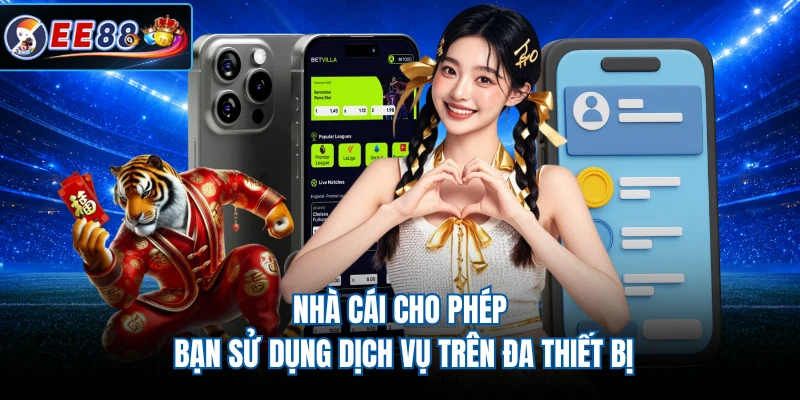 Nhà cái cho phép bạn sử dụng dịch vụ trên đa thiết bị