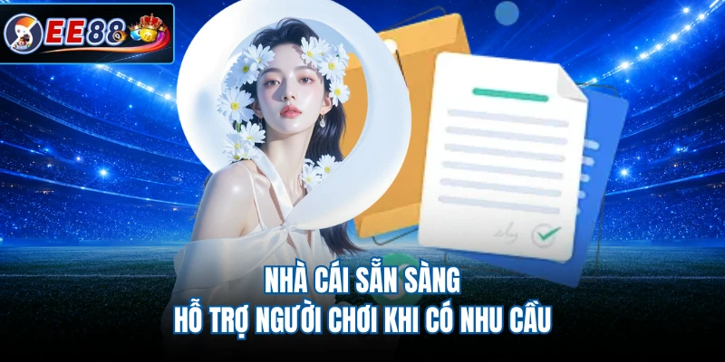 Nhà cái sẵn sàng hỗ trợ người chơi khi có nhu cầu