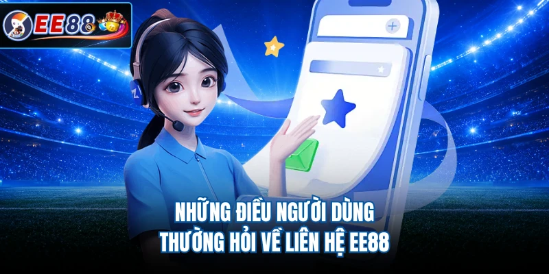 Những điều người dùng thường hỏi về liên hệ EE88