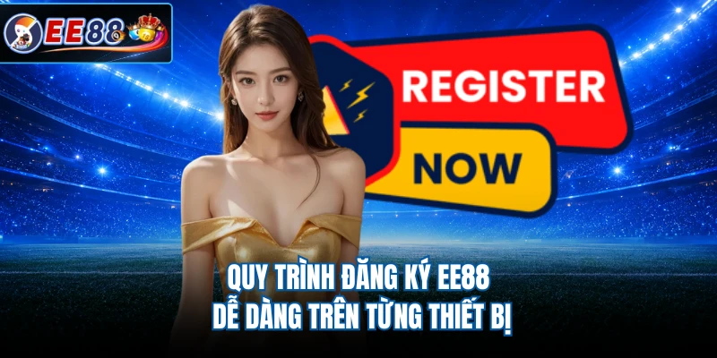 Quy trình đăng ký EE88 dễ dàng trên từng thiết bị