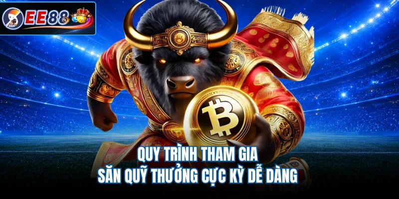 Quy trình tham gia săn quỹ thưởng cực kỳ dễ dàng