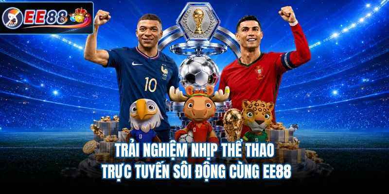 Trải nghiệm nhịp thể thao trực tuyến sôi động cùng EE88